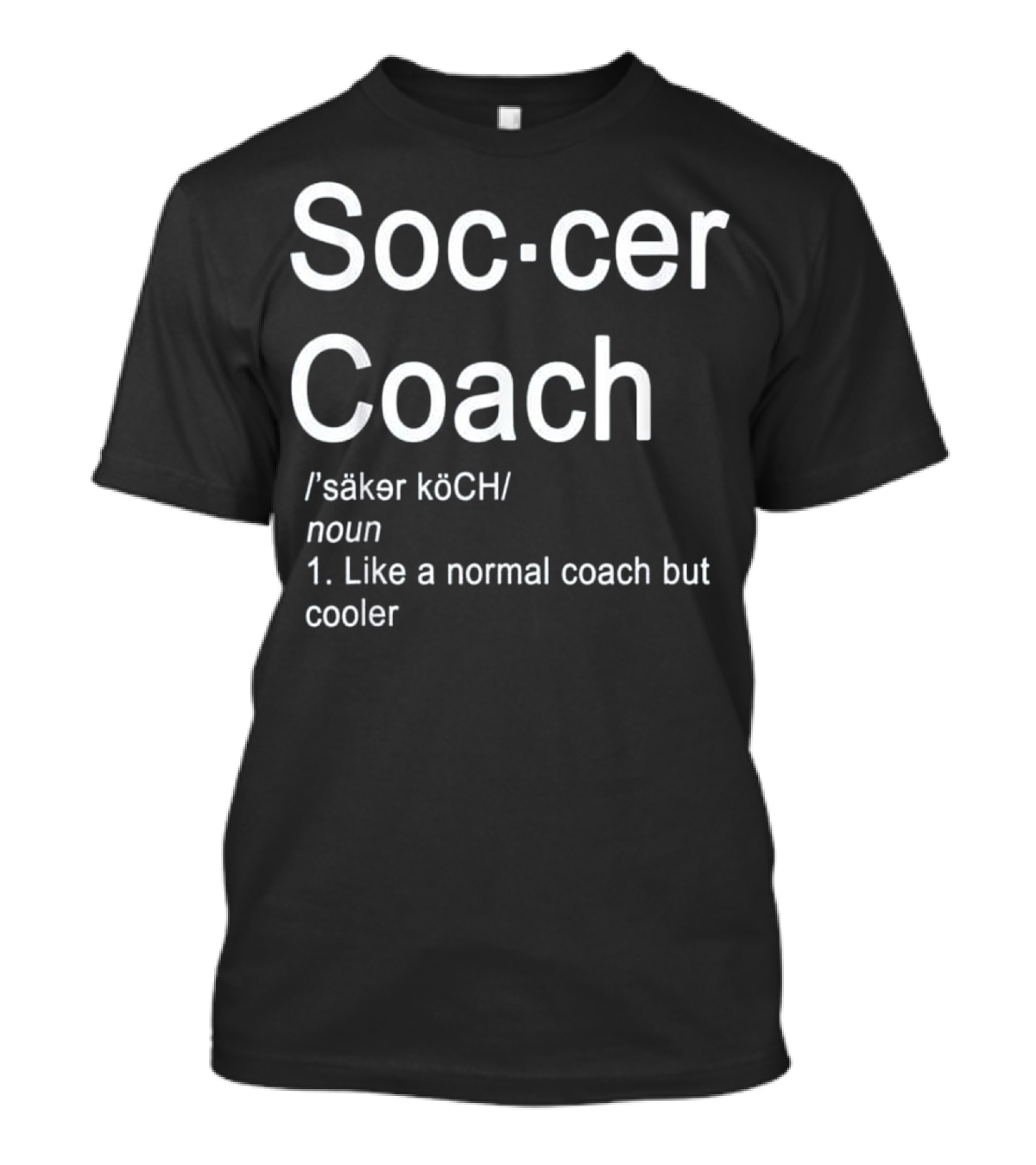 Soccer Coach Definition Like A Normal Coach But Cooler T-Shirt