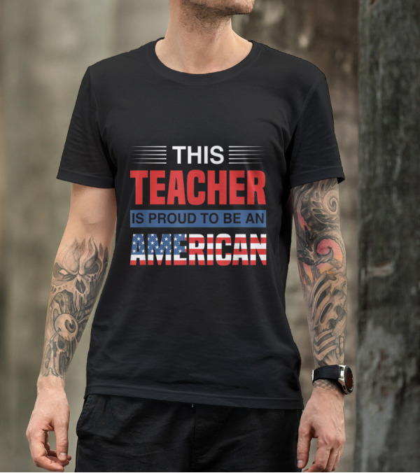 This Teacher Is Proud To Be An American Patriotic 4th Of July T-Shirt