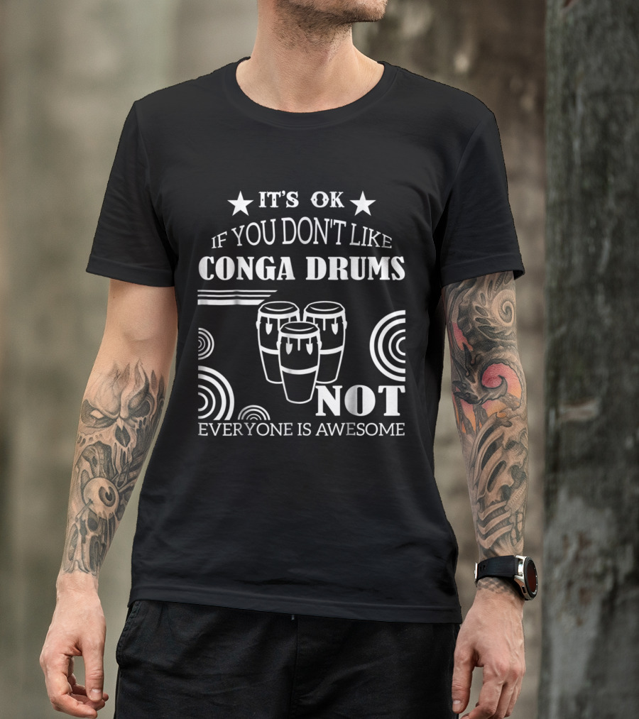 It's OK If You Don't Like Conga Drums Not Everyone Is Awesome T-Shirt
