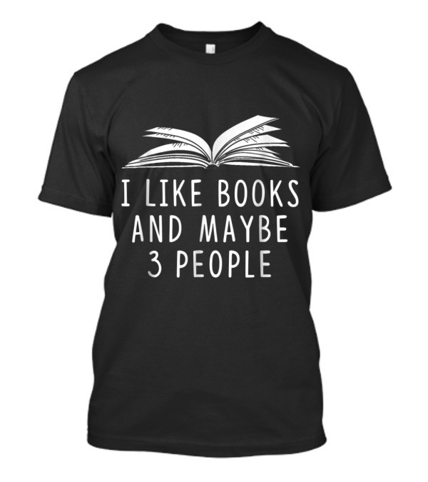 I Like Books And Maybe 3 People Open Book T-Shirt