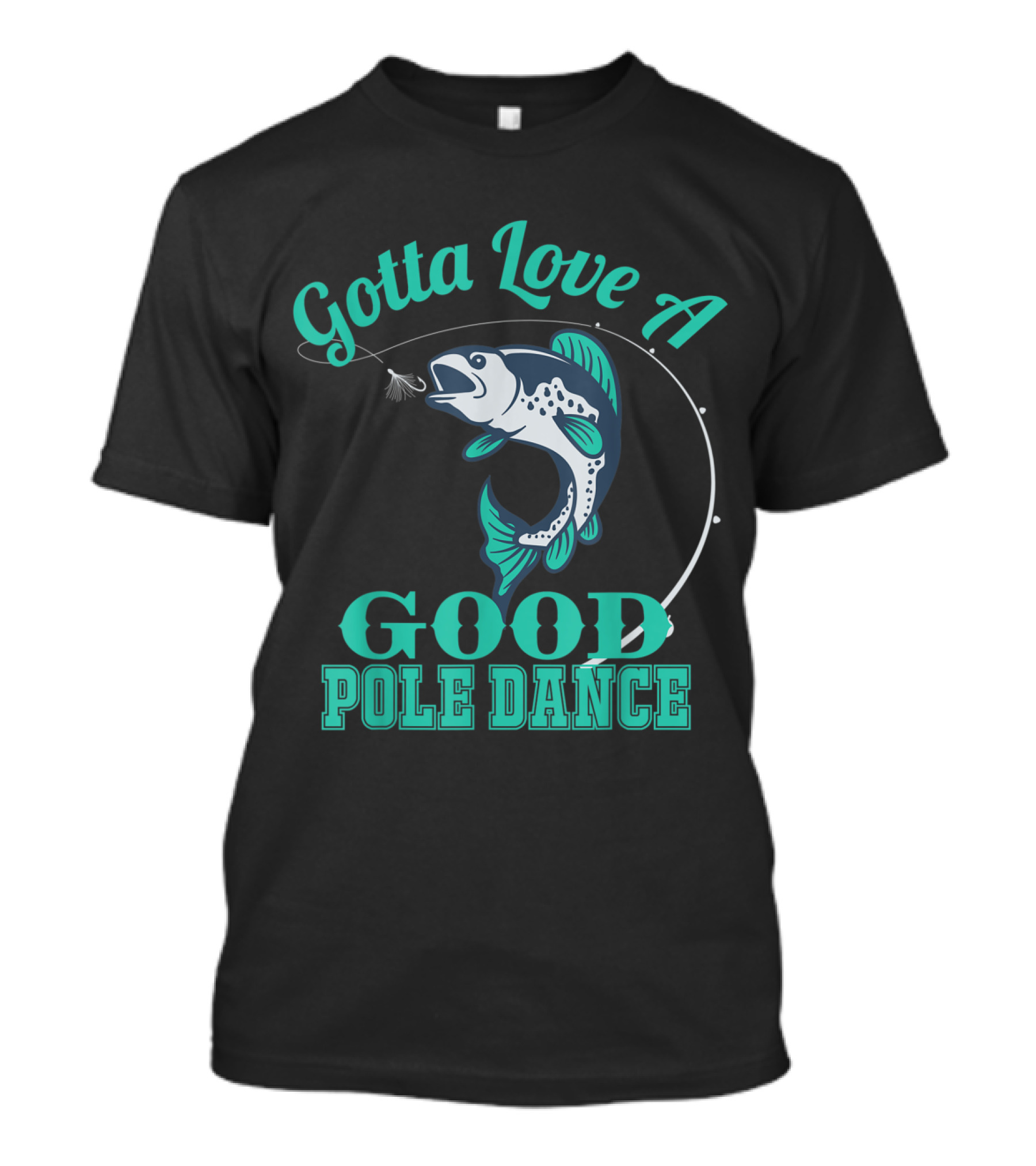 Gotta Love A Good Pole Dance Fishing Humor Play On Words With Hooked Fish T-Shirt