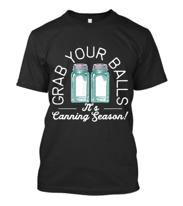 Grab Your Balls It's Canning Season Mason Jar Fun T-Shirt