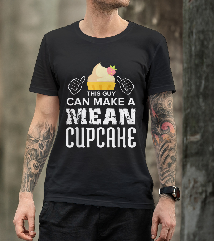 This Guy Can Make A Mean Cupcake Cupcake Lovers Baking Cake Cupcakes Baker T-Shirt