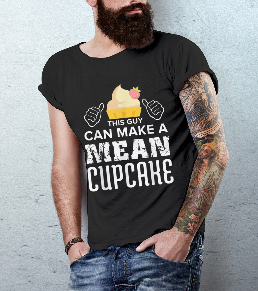 This Guy Can Make A Mean Cupcake Cupcake Lovers Baking Cake Cupcakes Baker T-Shirt