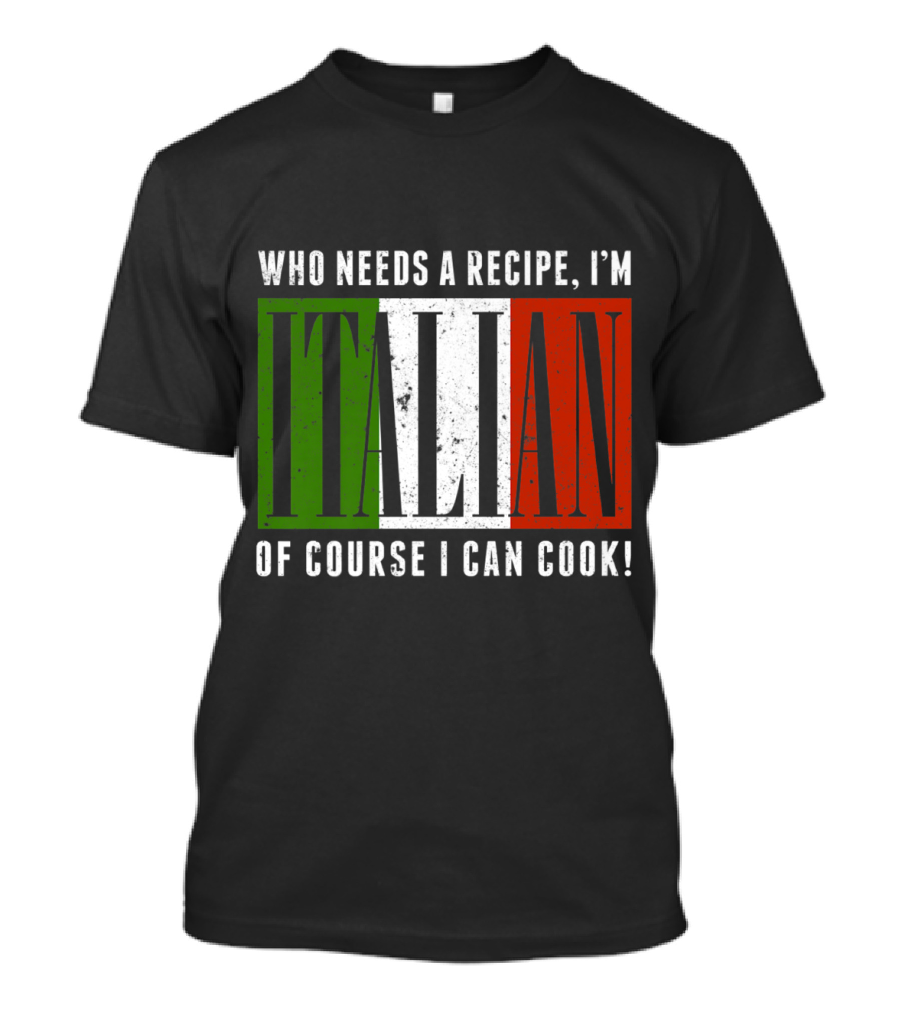 Who Needs A Recipe I'm Italian Of Course I Can Cook Flag Colors T-Shirt