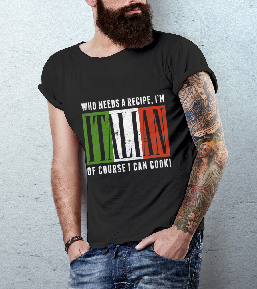 Who Needs A Recipe I'm Italian Of Course I Can Cook Flag Colors T-Shirt