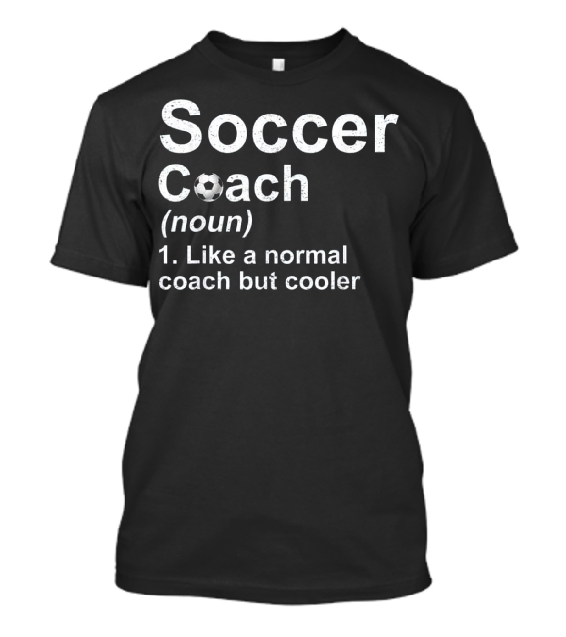 Soccer Coach Noun Definition Like A Normal Coach But Cooler T-Shirt