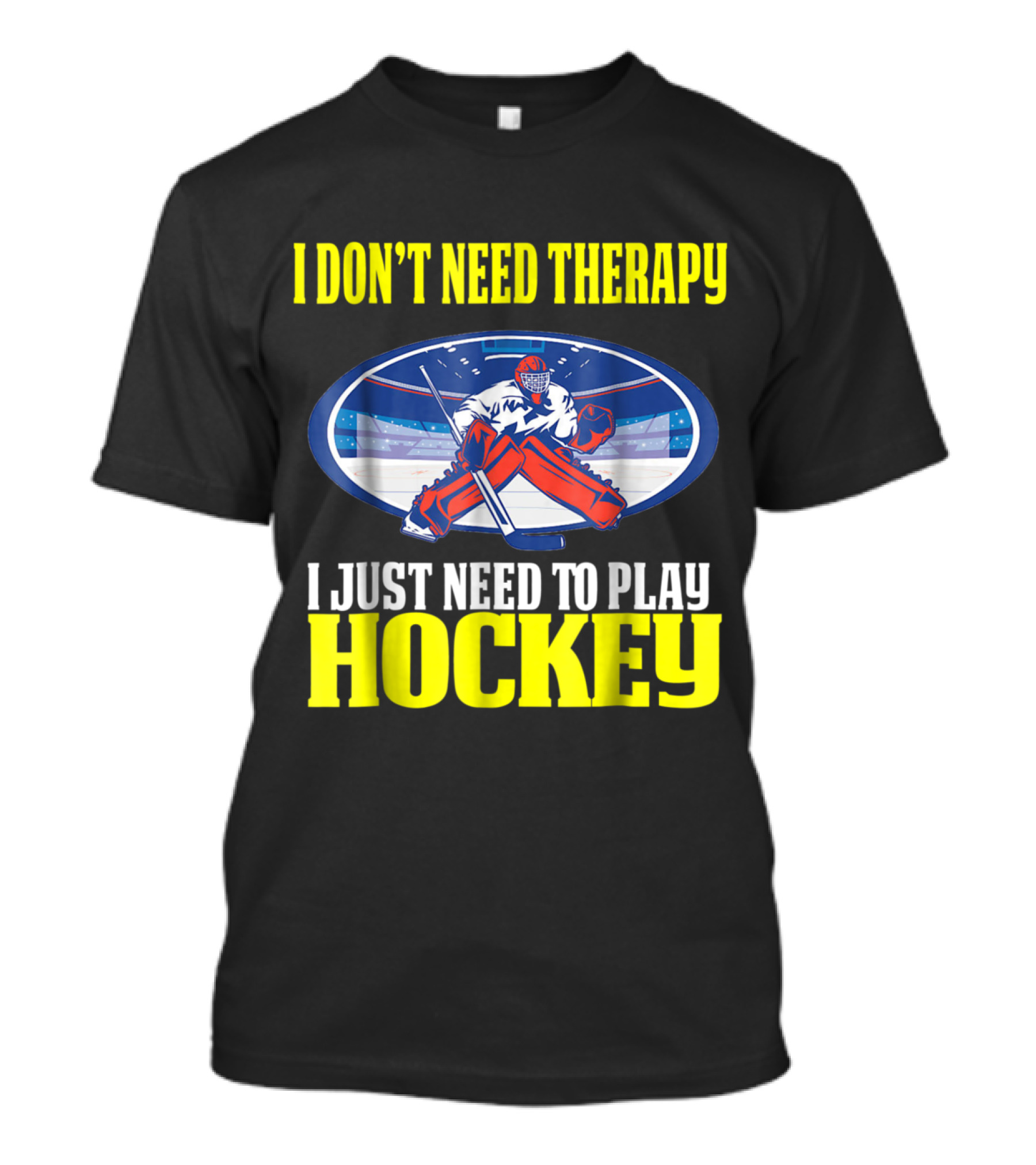 I Don't Need Therapy I Just Need To Play Hockey Goalie Humor T-Shirt
