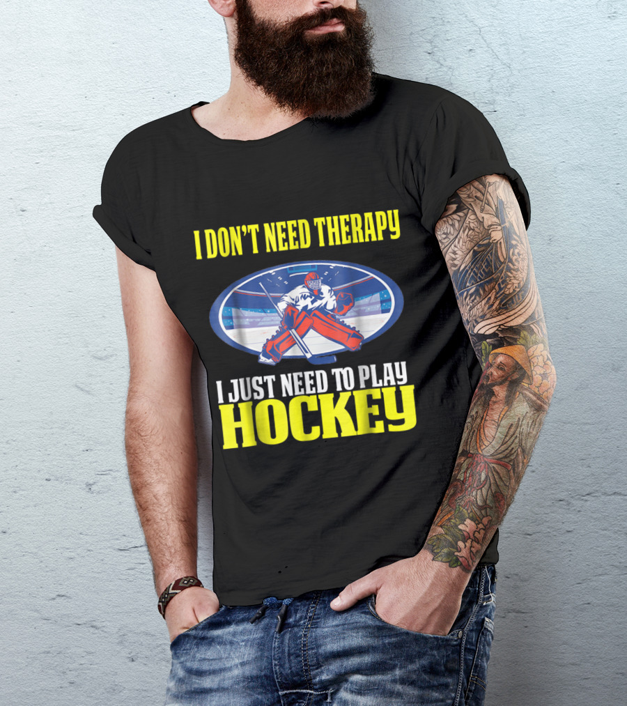 I Don't Need Therapy I Just Need To Play Hockey Goalie Humor T-Shirt