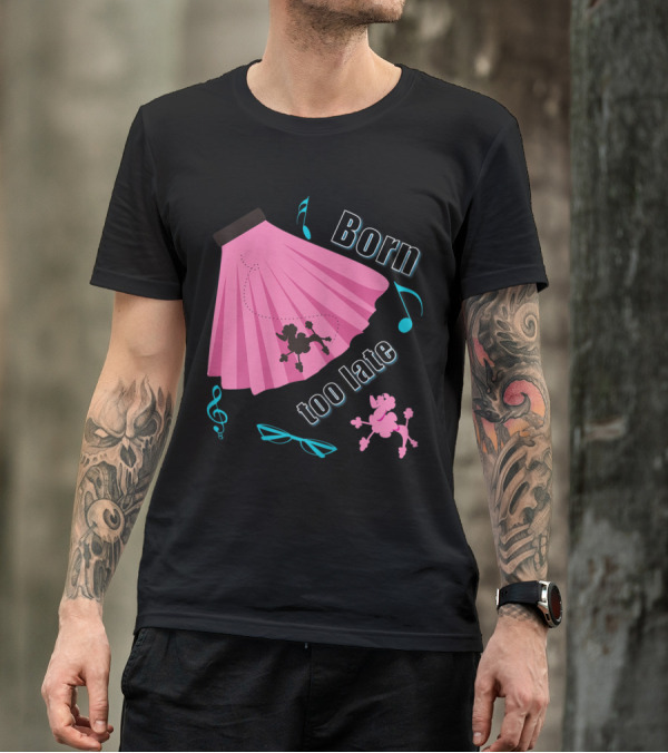 Born Too Late Poodle Skirt Sock Hop Music Notes T-Shirt