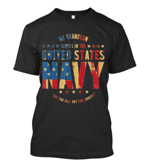 My Grandson Serves In The United States Navy Not For Self But For Country T-Shirt
