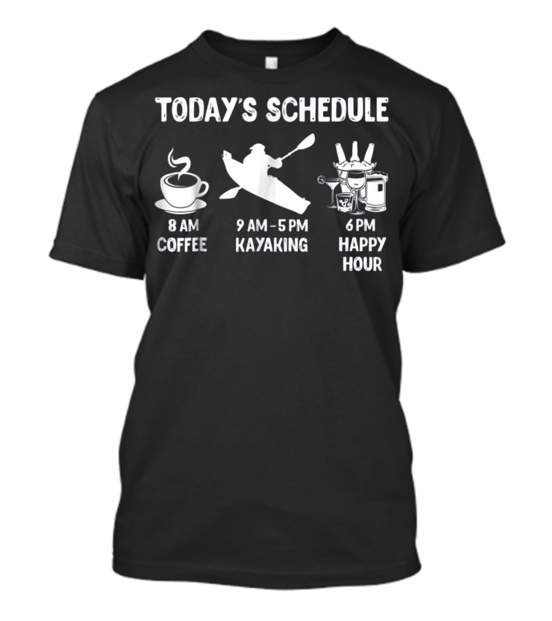 Early Morning Coffee Followed By All Day Kayaking And Evening Happy Hour T-Shirt
