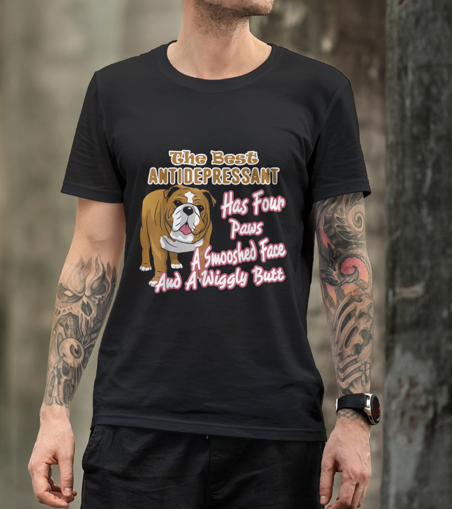 The Best Antidepressant Has Four Paws A Smooshed Face And A Wiggly Butt English Bulldog T-Shirt