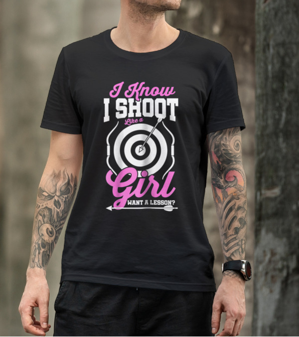 I Know I Shoot Like A Girl Want A Lesson Archery Mom Teens Girls Women T-Shirt