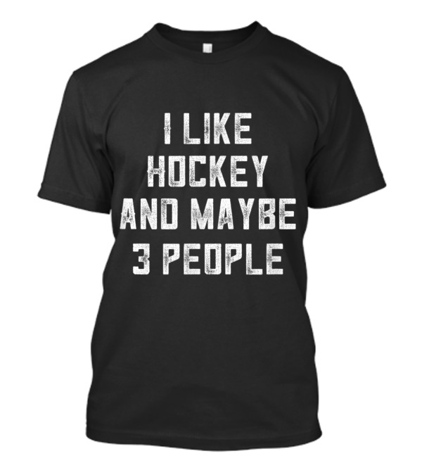 I Like Hockey And Maybe 3 People Sarcasm T-Shirt