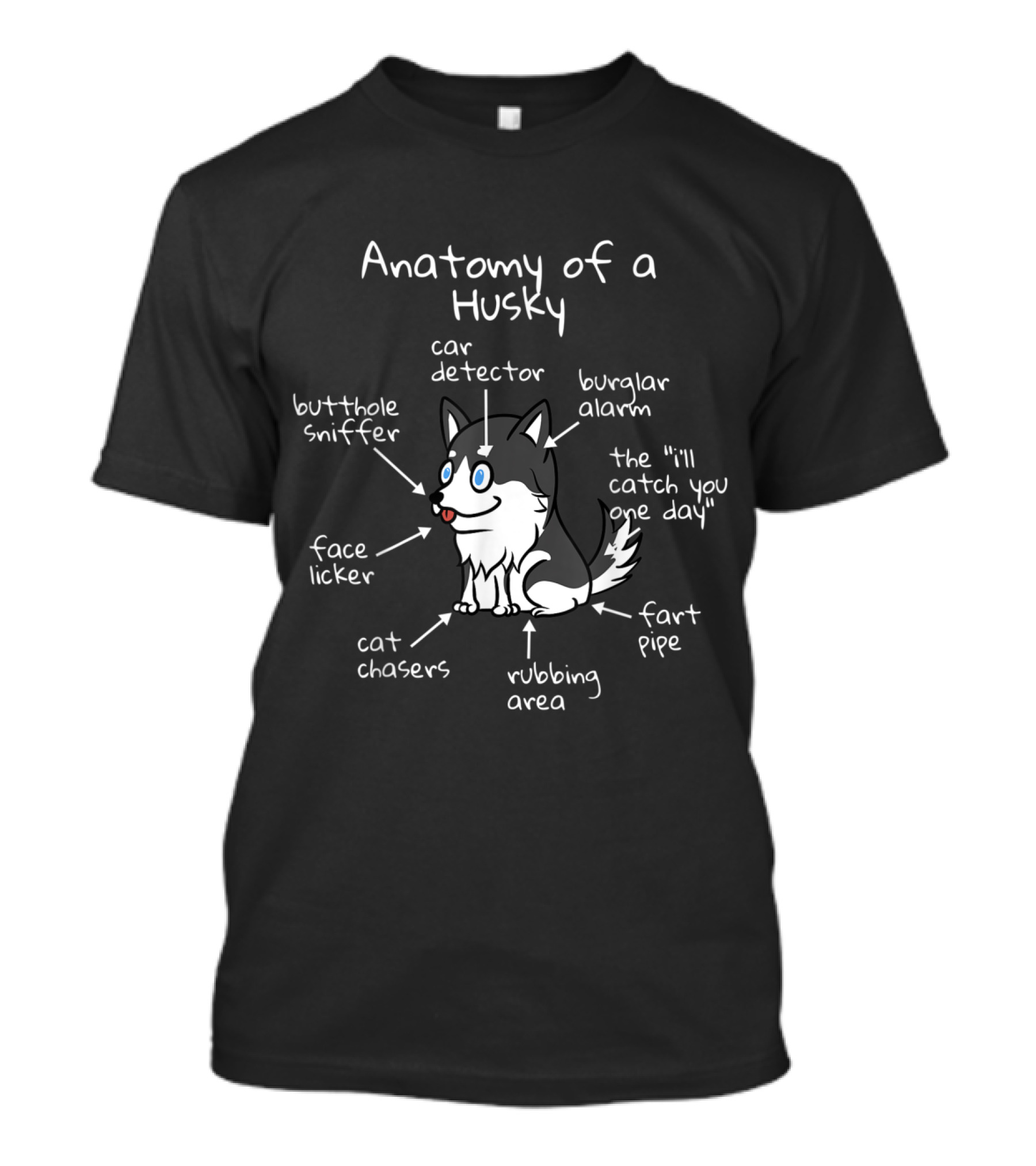 Anatomy Of A Husky: Car Detector, Burglar Alarm, The I'll Catch You One Day With Butthole Sniffer, Face Licker, Cat Chasers, Rubbing Area, Fart Pipe T-Shirt