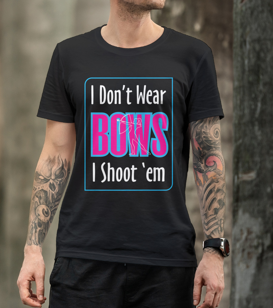 I Don't Wear Bows I Shoot 'Em Bow Hunter Archery Deer Forest Sniper T-Shirt