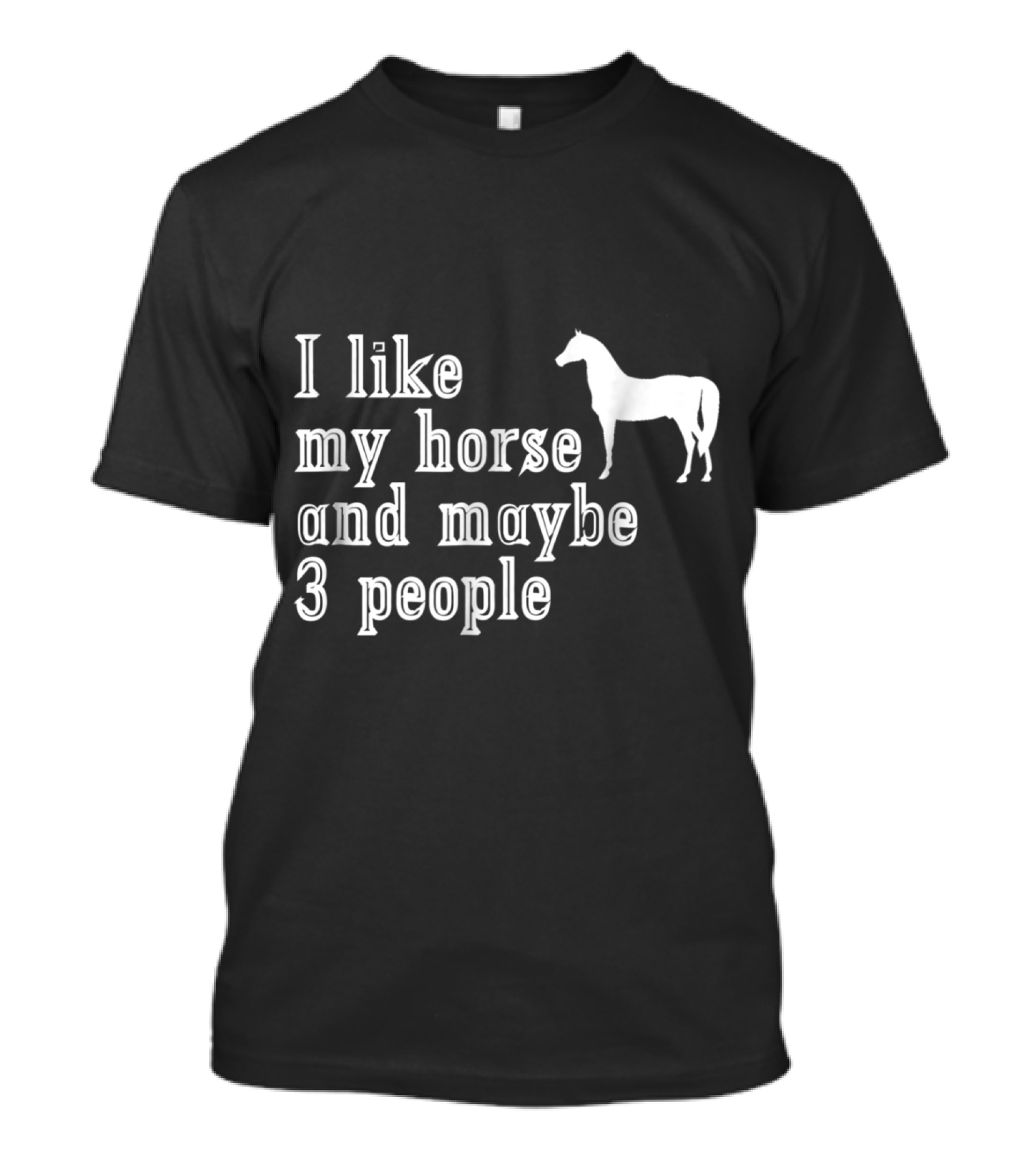 I Like My Horse And Maybe 3 People Funny Horse Lover T-Shirt