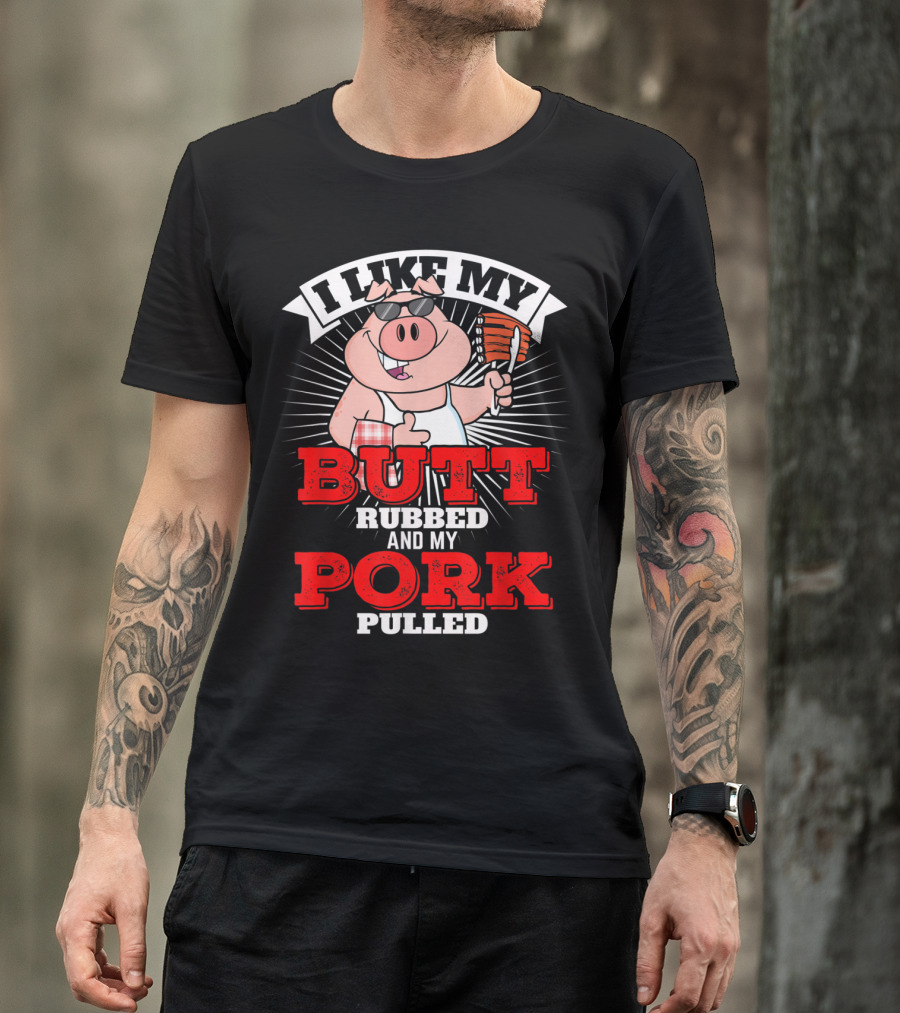I Like My Butt Rubbed And My Pork Pulled Funny BBQ Pig T-Shirt