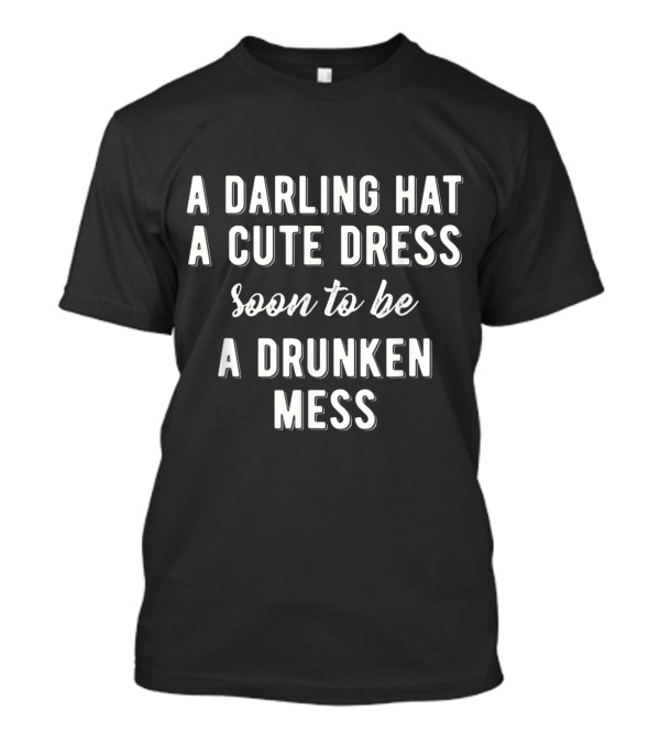 Darling Hat Cute Dress Drunken Mess Kentucky Horse Race Humor T-Shirt