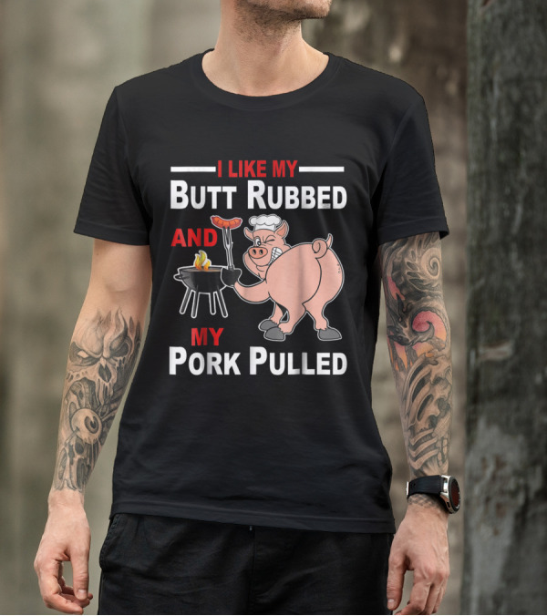 I Like My Butt Rubbed And My Pork Pulled Chef Pig With BBQ Grill T-Shirt