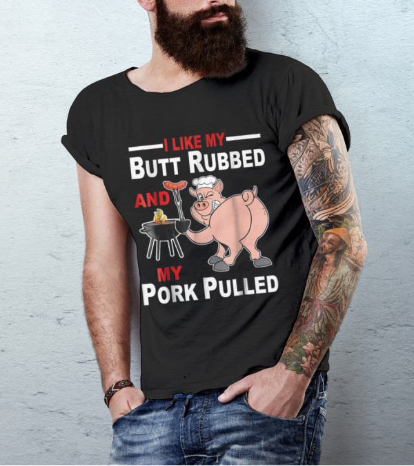 I Like My Butt Rubbed And My Pork Pulled Chef Pig With BBQ Grill T-Shirt