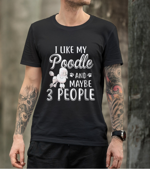 I Like My Poodle And Maybe 3 People With Paw Prints T-Shirt