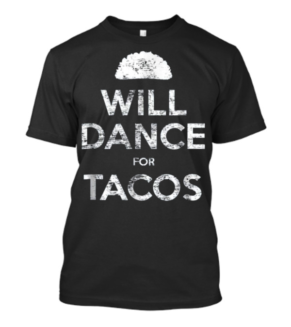 Will Dance For Tacos With Taco T-Shirt