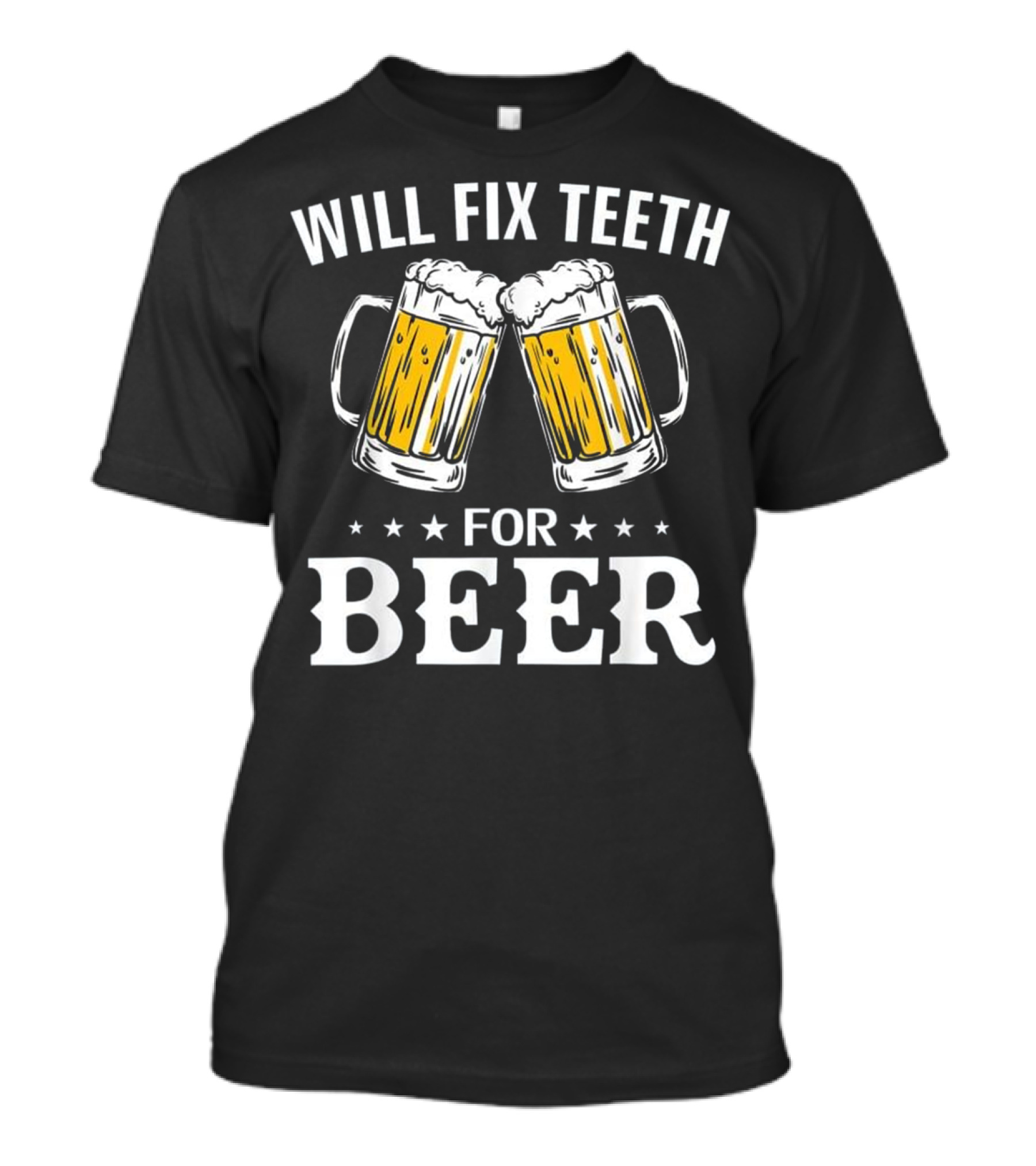 Will Fix Teeth For Beer With Clinking Mugs Funny Dental Dent T-Shirt
