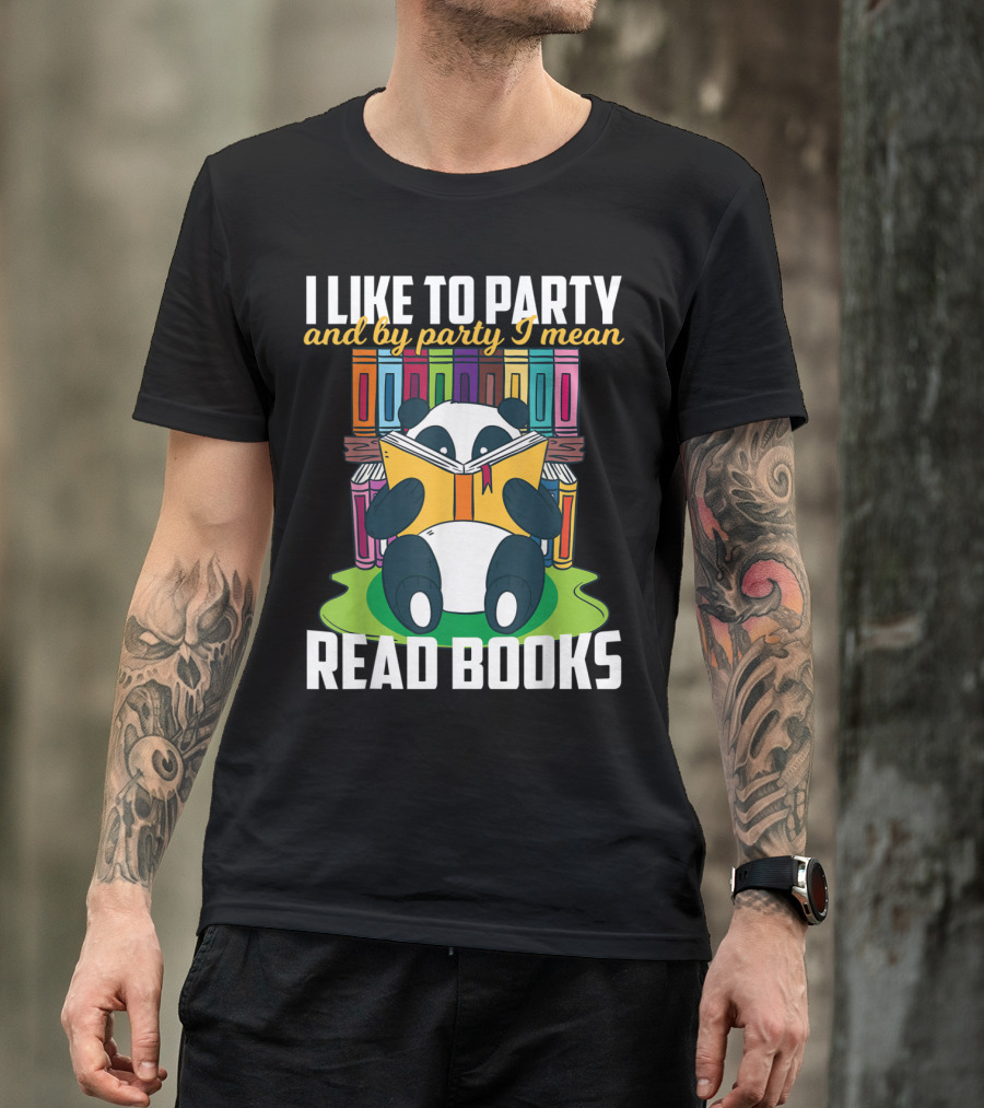 I Like To Party And By Party I Mean Read Books Funny Reading Panda Among Colorful Books T-Shirt