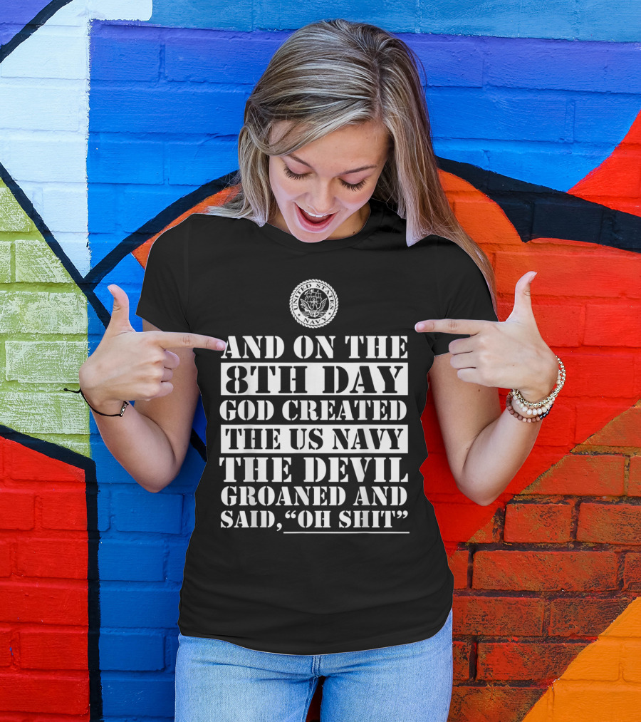 And On The 8th Day God Created The US Navy The Devil Groaned And Said Oh Shit T-Shirt