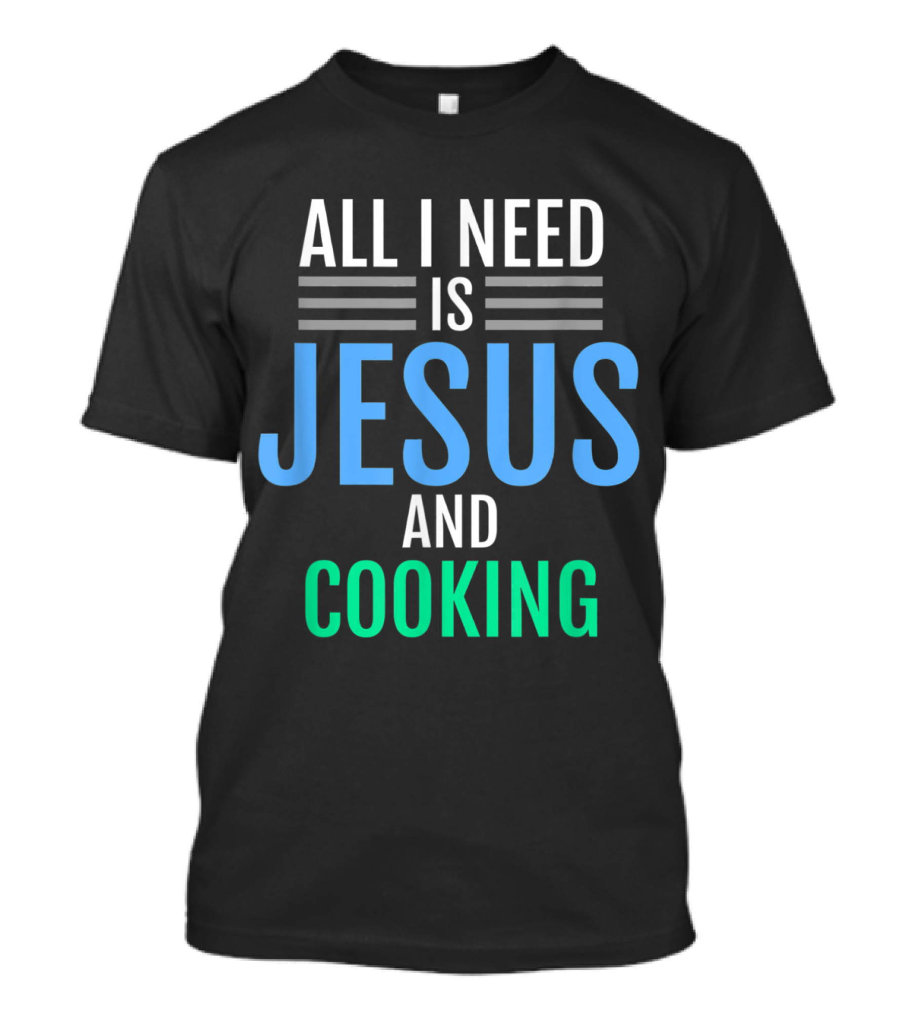 All I Need Is Jesus And Cooking Christian T-Shirt