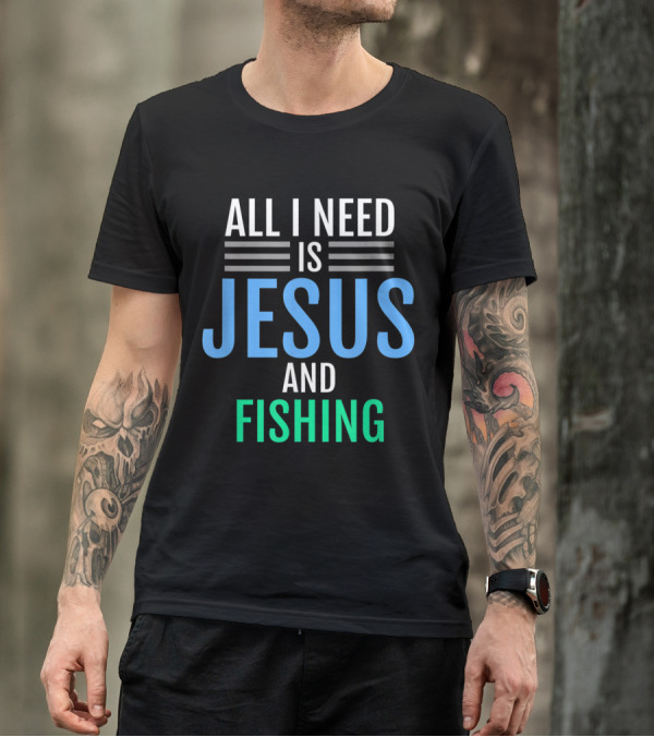All I Need Is Jesus And Fishing Christian T-Shirt