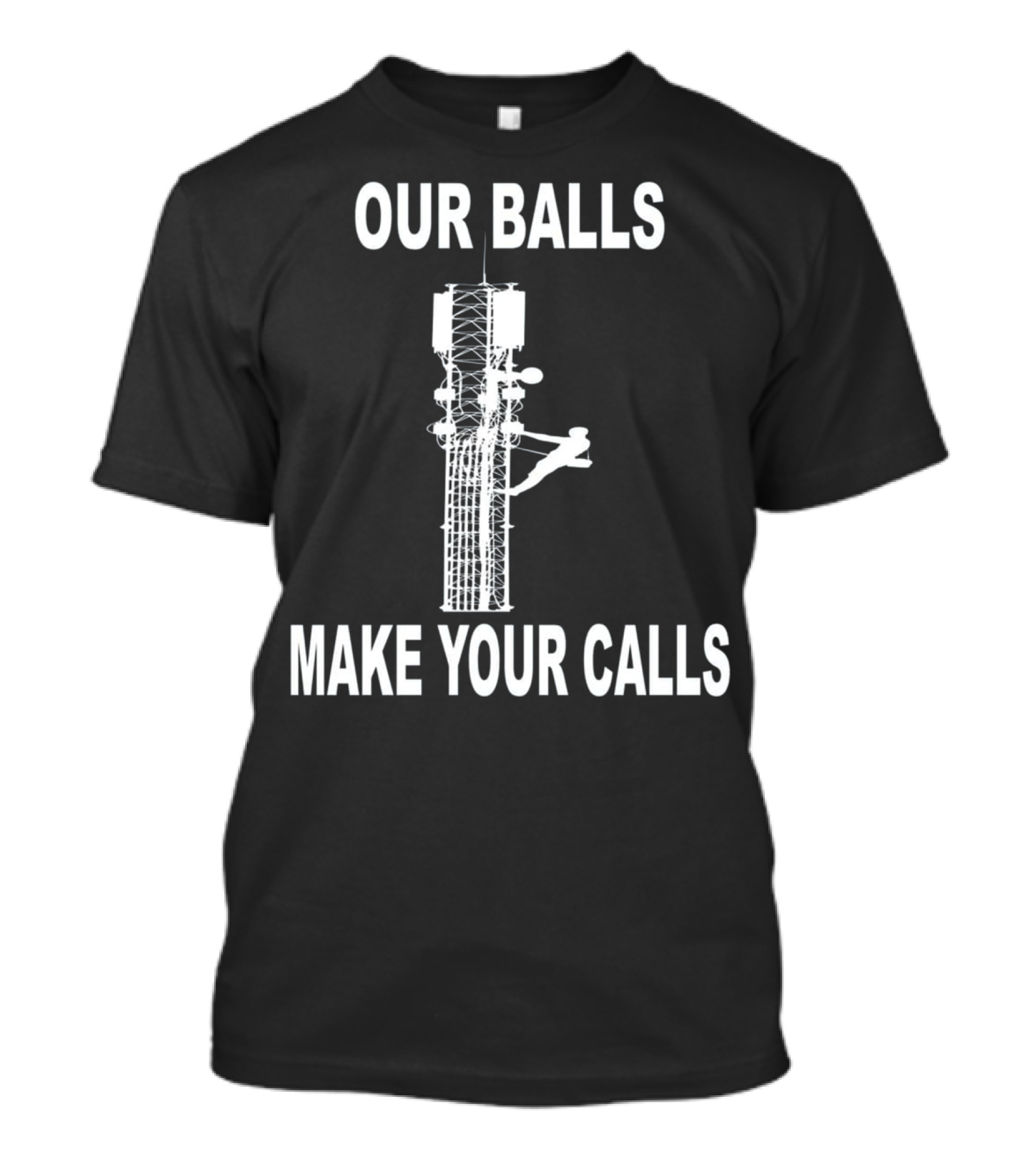 OUR BALLS MAKE YOUR CALLS Tower Climbing T-Shirt