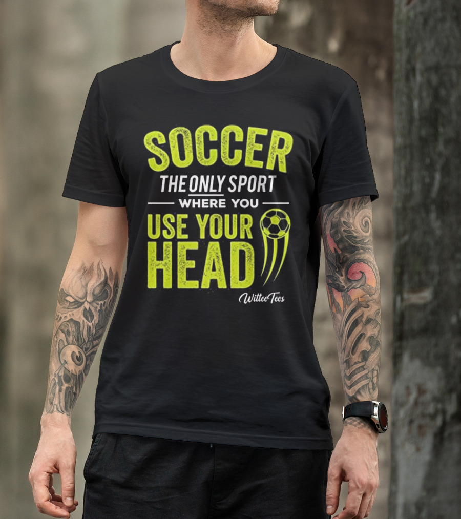 Soccer The Only Sport Where You Use Your Head WilteeTees T-Shirt