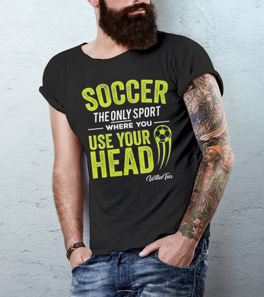 Soccer The Only Sport Where You Use Your Head WilteeTees T-Shirt