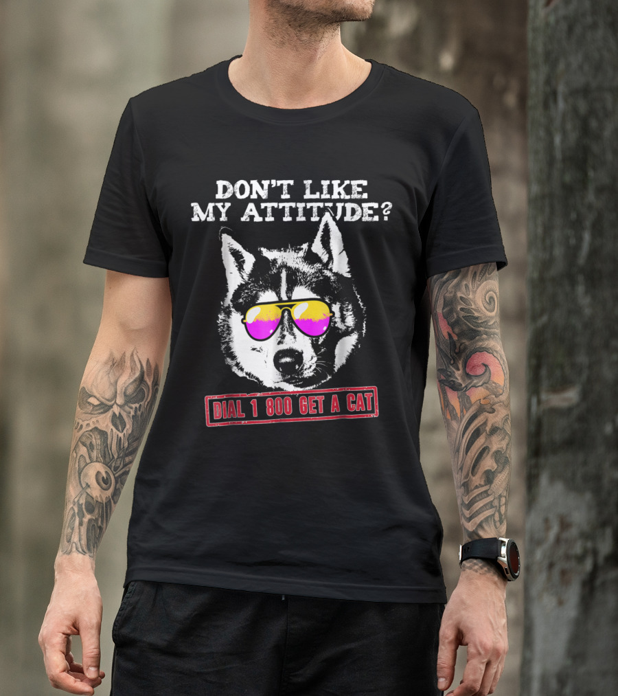 Don't Like My Attitude? Dial 1 800 Get A Cat T-Shirt