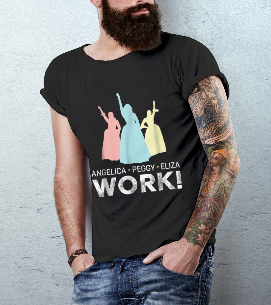 Angelica Peggy Eliza Work Schuyler Sisters T-Shirt