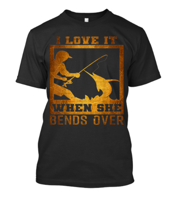 I Love It When She Bends Over Angler Fishing Angel Fish T-Shirt