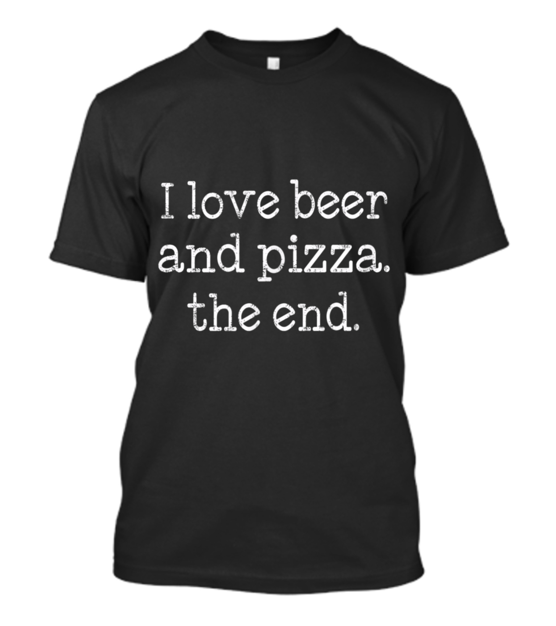 I Love Beer And Pizza The End T-Shirt