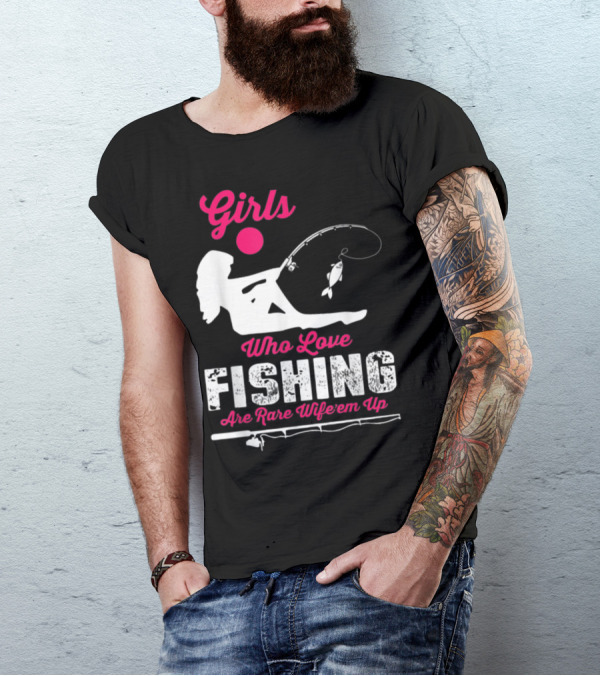 Girls Who Love Fishing Are Rare Wife'em Up T-Shirt