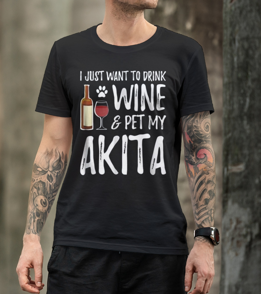 I Just Want To Drink Wine And Pet My Akita T-Shirt