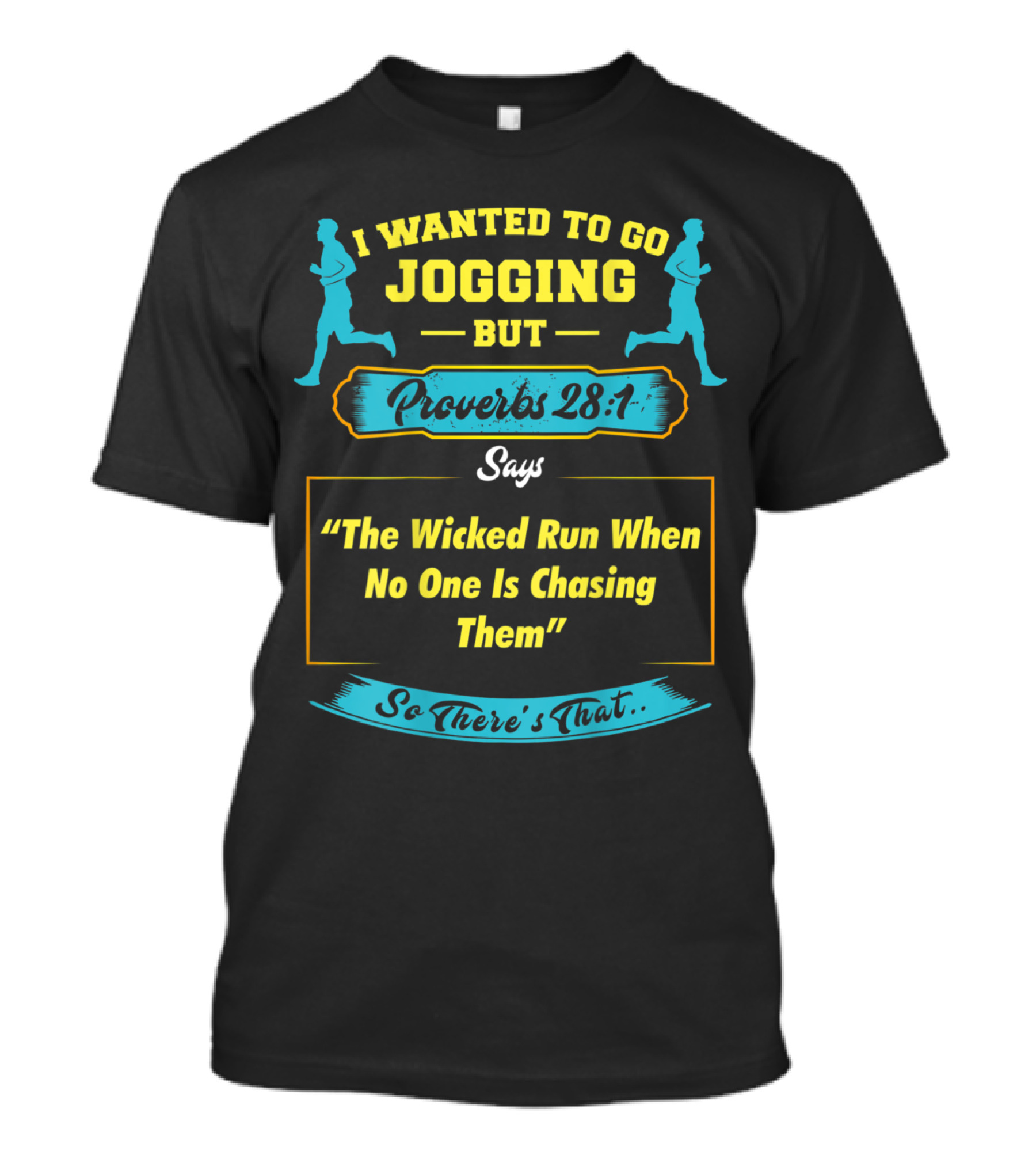 I Wanted To Go Jogging But Proverbs 28:1 Says The Wicked Run When No One Is Chasing Them So There's That T-Shirt