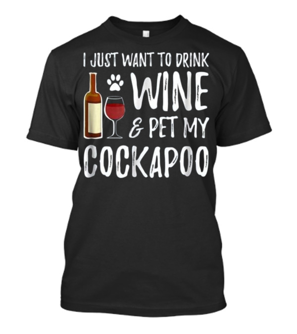 I Just Want To Drink Wine And Pet My Cockapoo T-Shirt