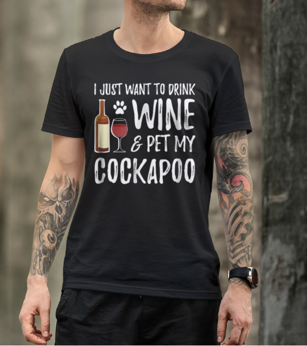 I Just Want To Drink Wine And Pet My Cockapoo T-Shirt