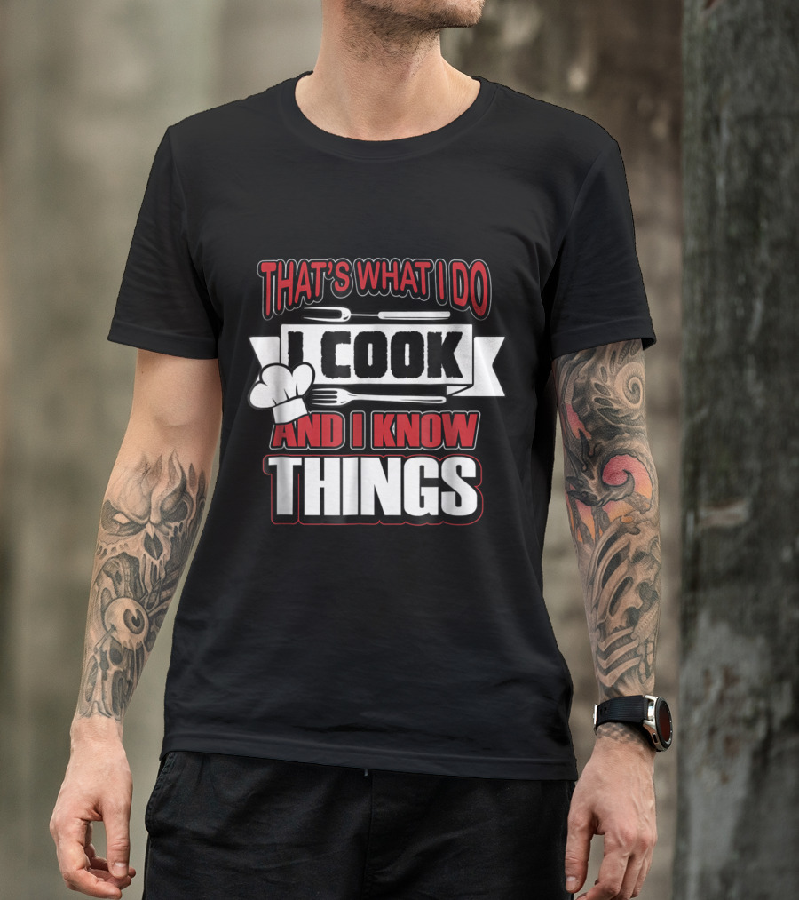 That's What I Do I Cook And I Know Things T-Shirt
