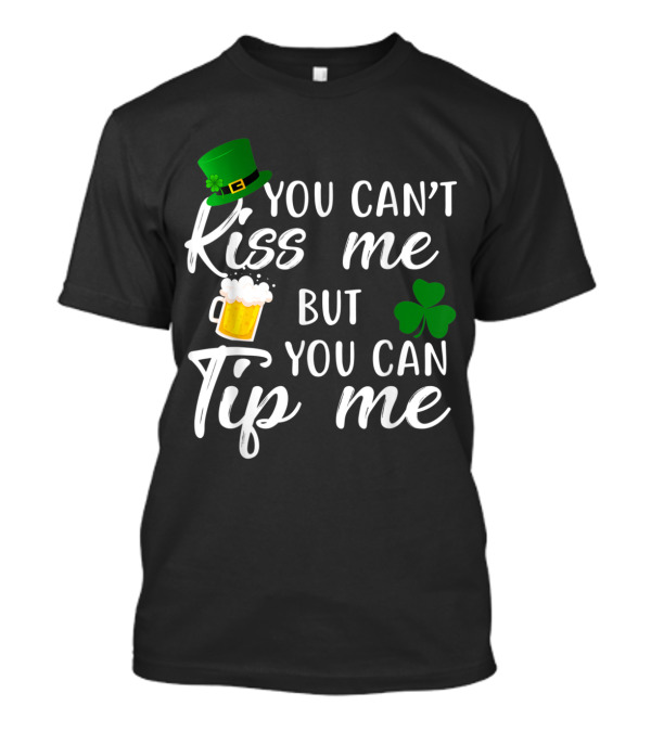 You Can't Kiss Me But You Can Tip Me Green Hat Bartenders Beer Shamrock T-Shirt