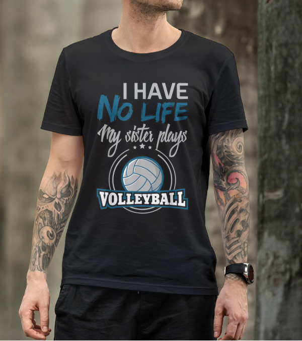 I Have No Life My Sister Plays Volleyball T-Shirt
