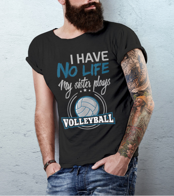 I Have No Life My Sister Plays Volleyball T-Shirt