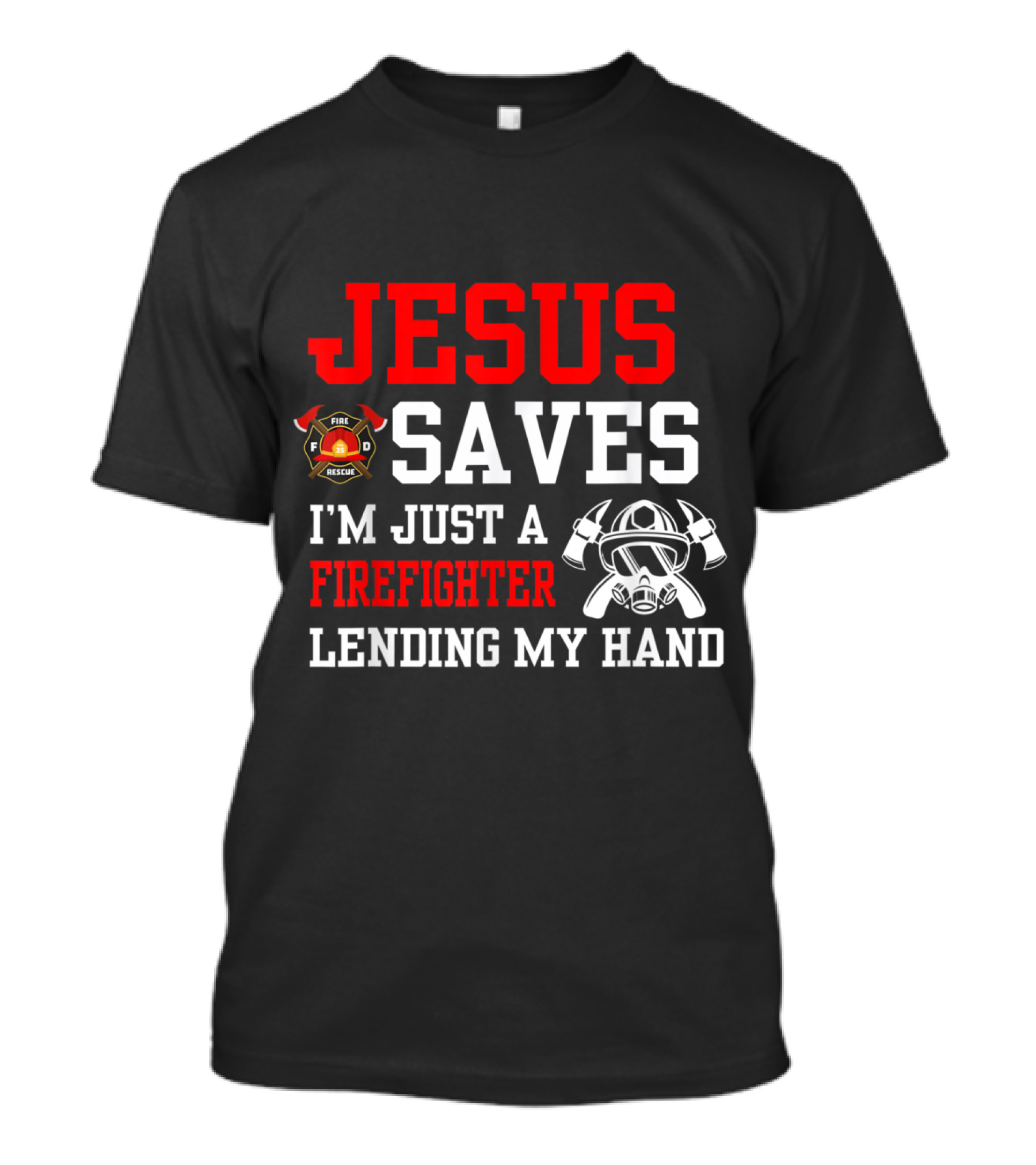 Jesus Saves I'm Just A Firefighter Lending My Hand Fire Rescue Helmet T-Shirt